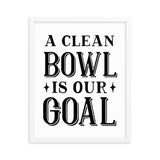 A Clean Bowl Is Our Goal Framed poster