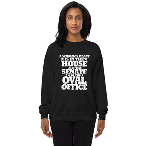 A woman's place is in the House in the Senate in the Oval Office Unisex fleece sweatshirt
