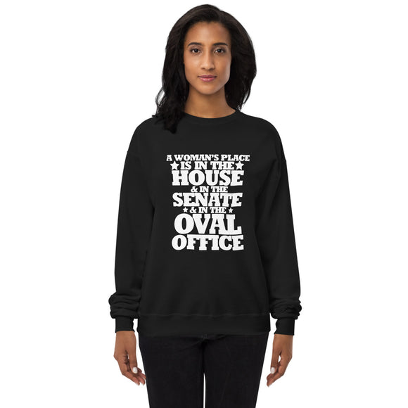 A woman's place is in the House in the Senate in the Oval Office Unisex fleece sweatshirt