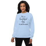 Its a beautiful day to leave me alone Unisex fleece sweatshirt