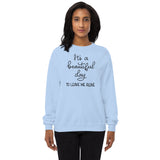 Its a beautiful day to leave me alone Unisex fleece sweatshirt