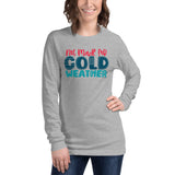 Not Made For Cold Weather Unisex Long Sleeve Tee