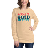 Not Made For Cold Weather Unisex Long Sleeve Tee