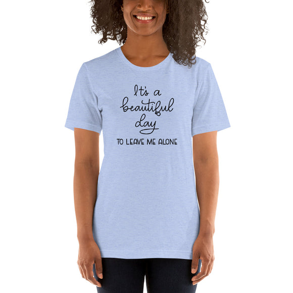 Its a beautiful day to leave me alone Short-Sleeve Unisex T-Shirt