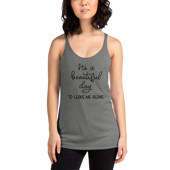 Its a beautiful day to leave me alone Women's Racerback Tank