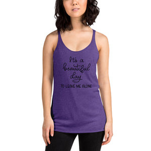 Its a beautiful day to leave me alone Women's Racerback Tank