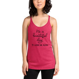 Its a beautiful day to leave me alone Women's Racerback Tank