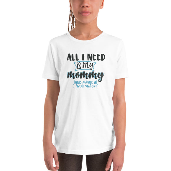 All I need is my mommy and maybe a fruit snack Youth Short Sleeve T-Shirt